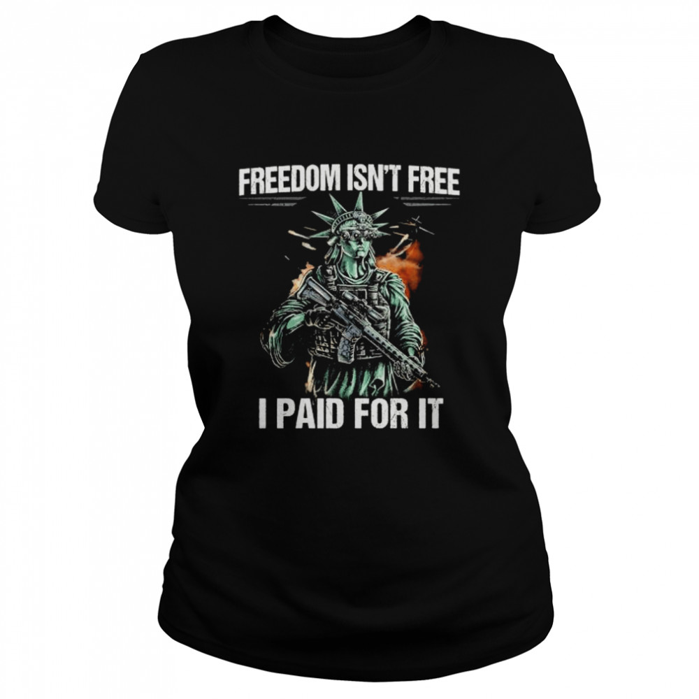 Freedom isn’t free I paid for it shirt Classic Women's T-shirt