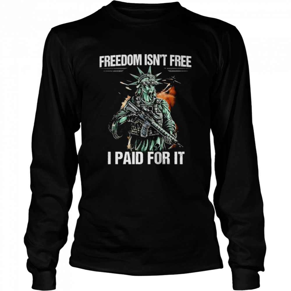 Freedom isn’t free I paid for it shirt Long Sleeved T-shirt