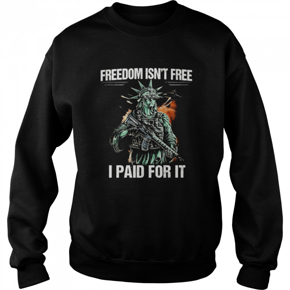 Freedom isn’t free I paid for it shirt Unisex Sweatshirt