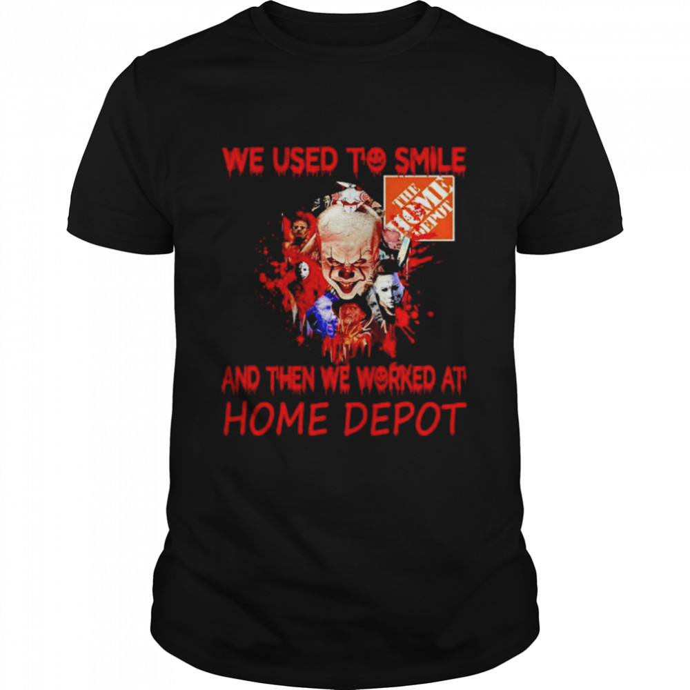 Horror Movies Character we used to smile and then we worked at The home Depot Halloween shirt