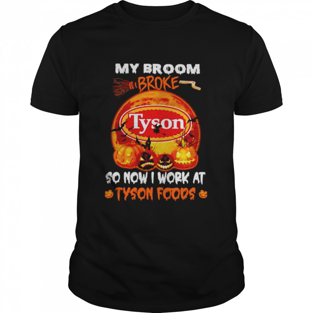 My broom broke so now I work at Tyson Foods Halloween shirt