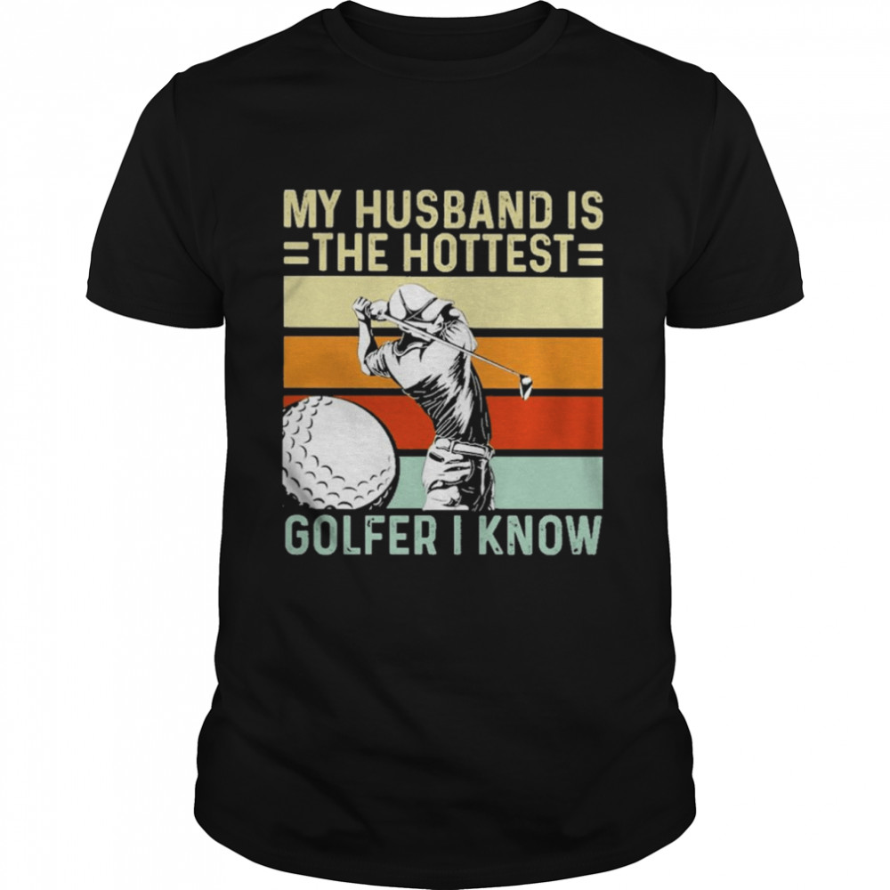 My husband is the hottest golfer I know vintage shirt