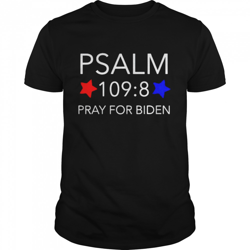 Psalm 109 8 pray for Biden shirt