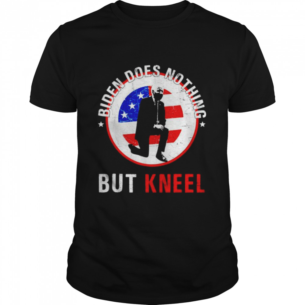 Biden does nothing but kneel shirt