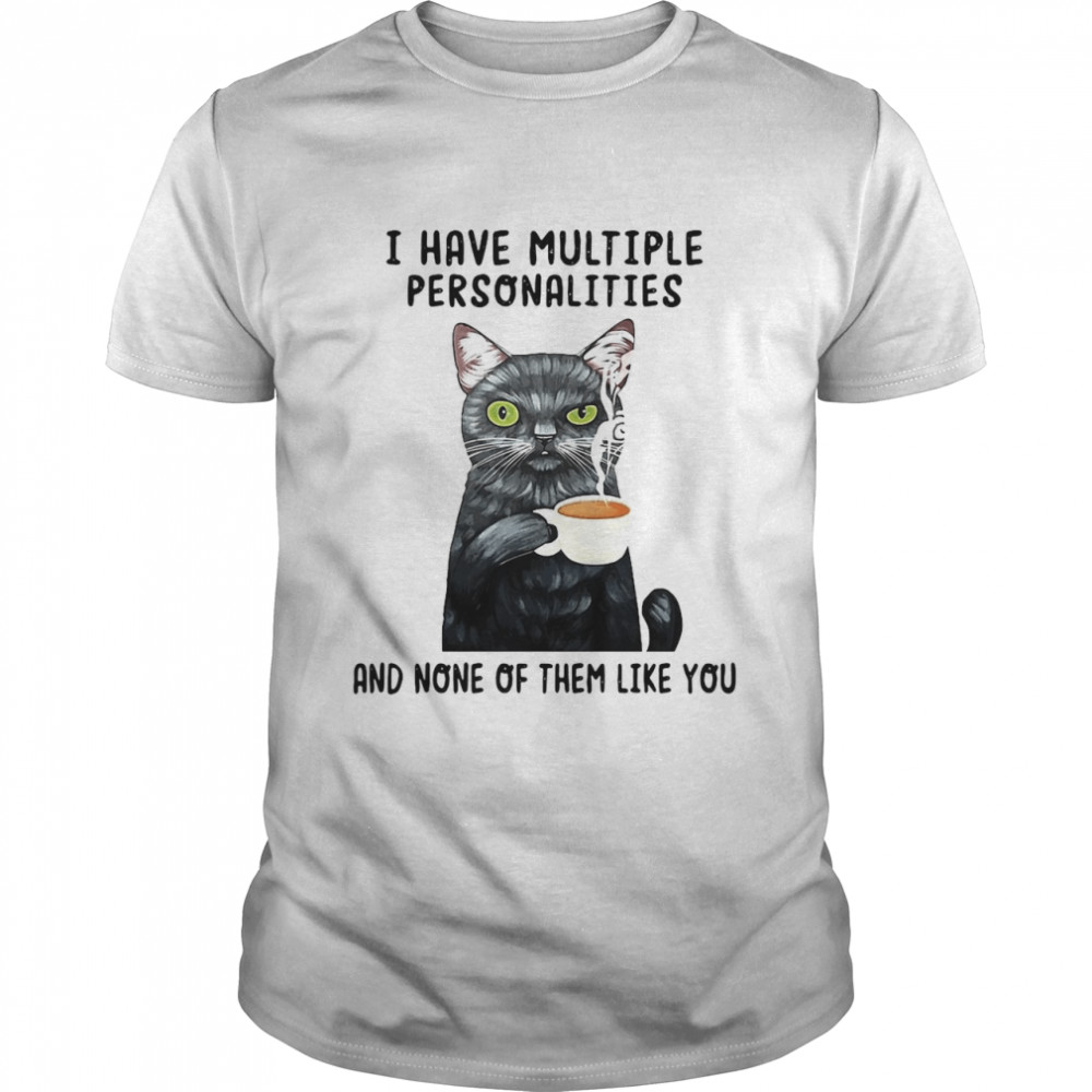 Cat I Have Multiple Personalities And None Of Them Like You T-shirt