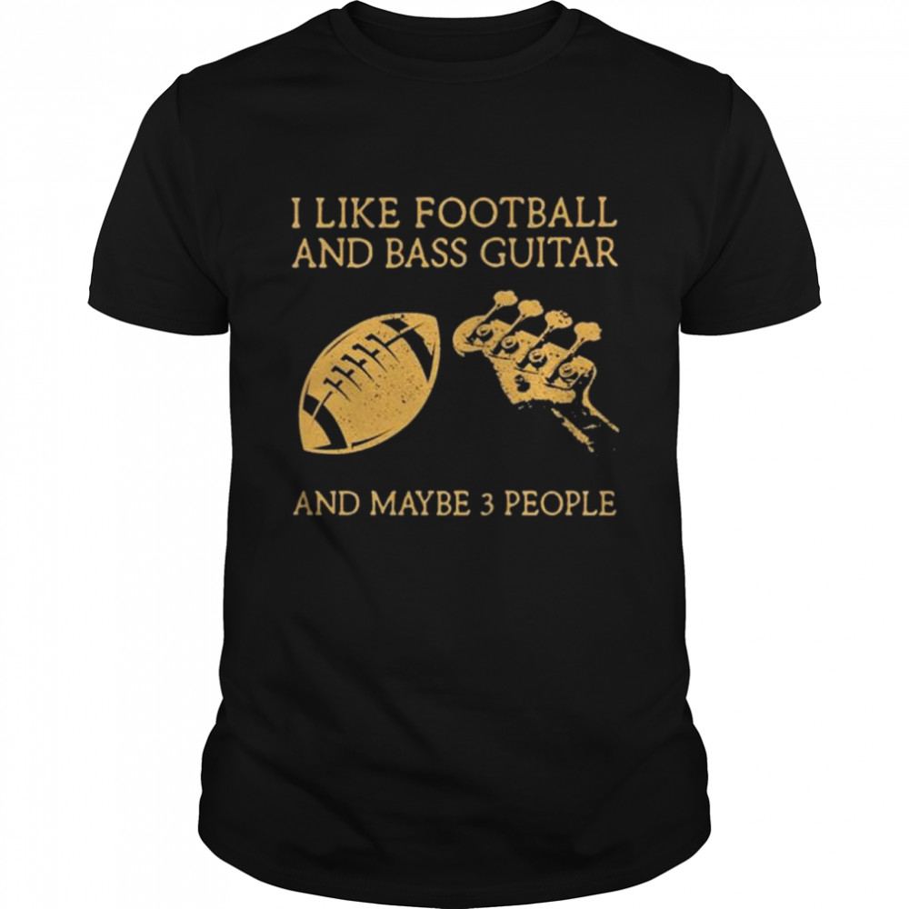 I like Football and Bass Guitar and maybe 3 people shirt