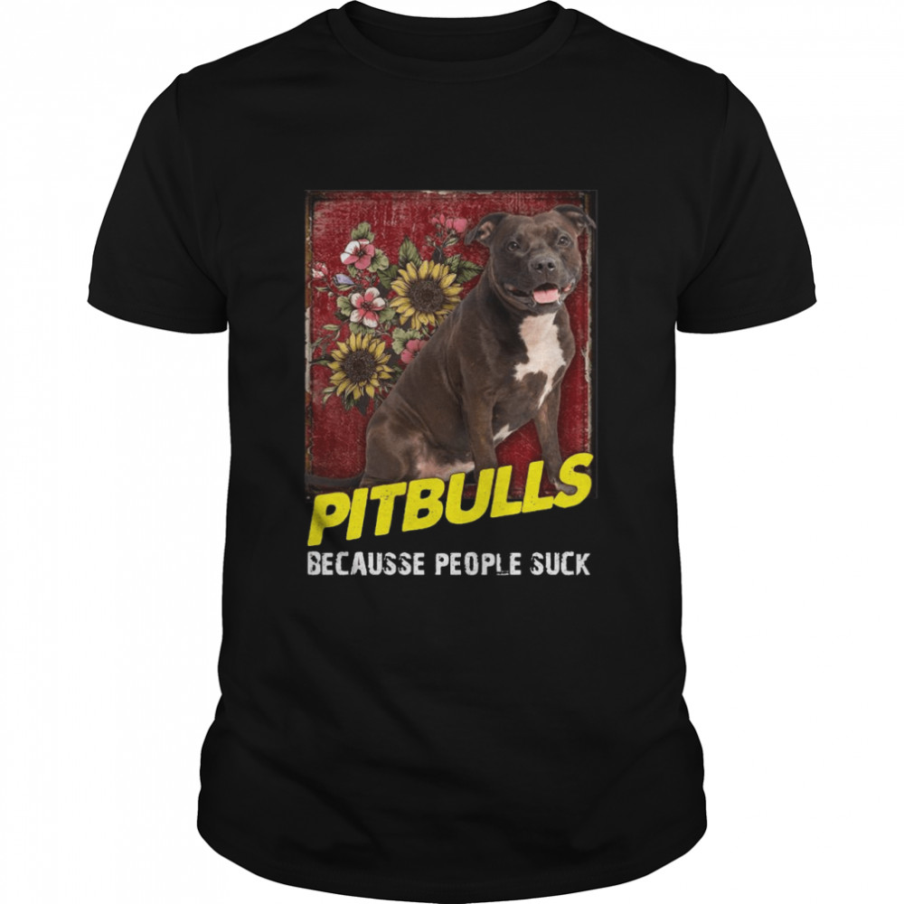 Pitbulls because people suck shirt