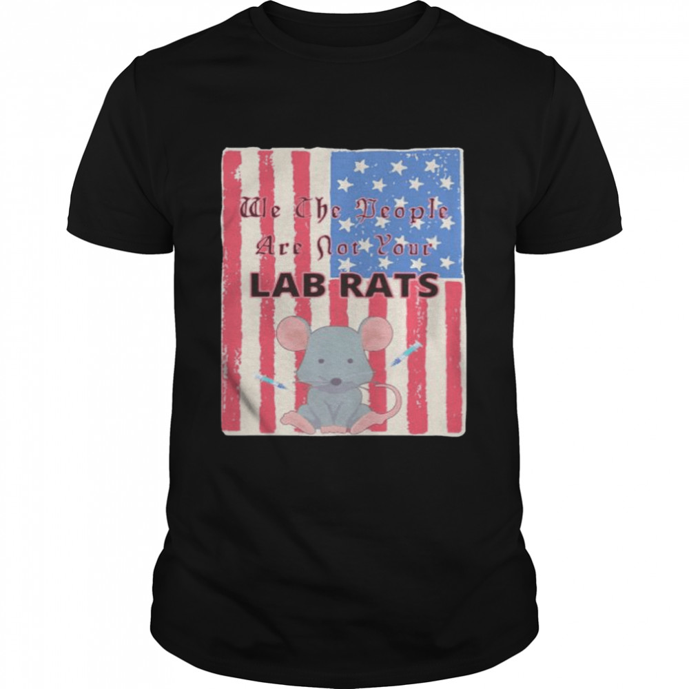 We the people are not your lab rats shirt