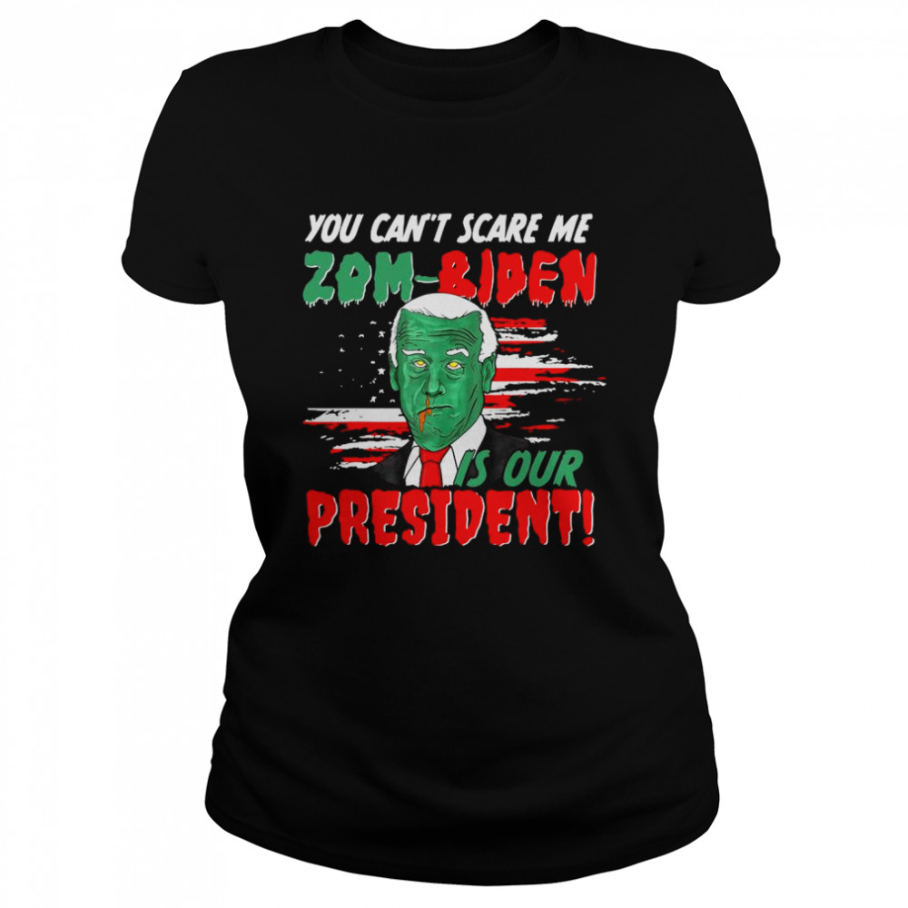 You can’t scare me Zom-Biden is our President shirt Classic Women's T-shirt