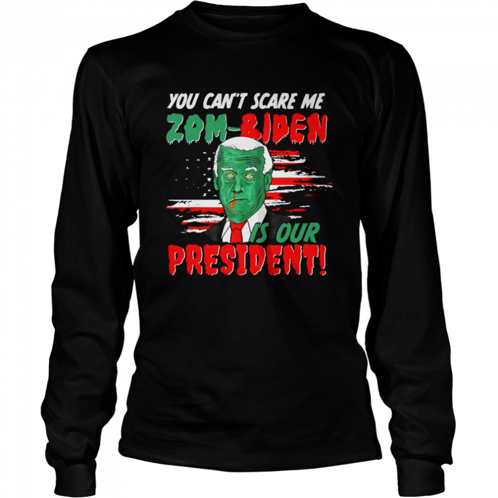 You can’t scare me Zom-Biden is our President shirt Long Sleeved T-shirt