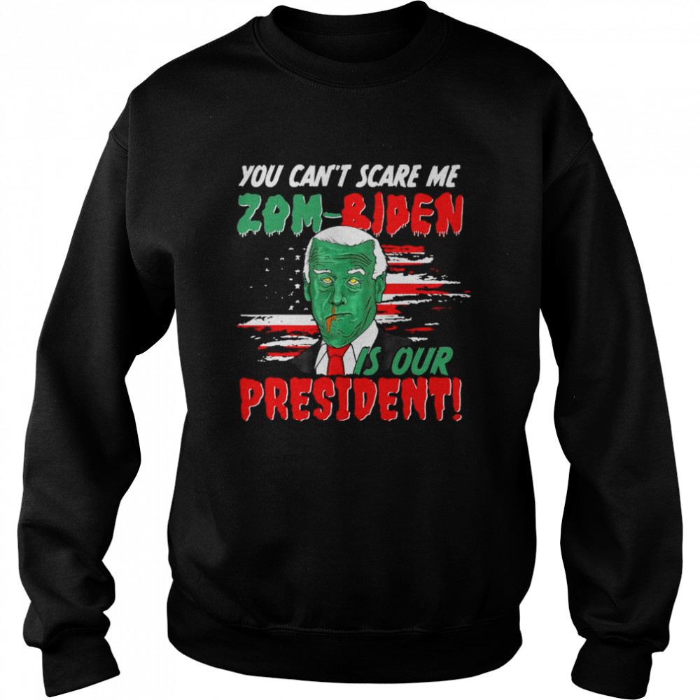You can’t scare me Zom-Biden is our President shirt Unisex Sweatshirt