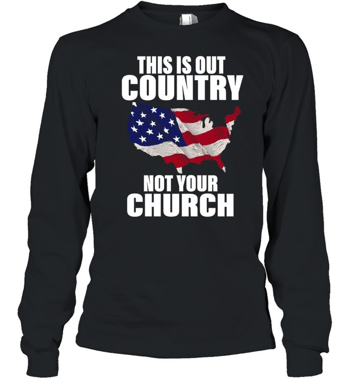 American Flag This Is Our Country Not Your Church T-shirt Long Sleeved T-shirt