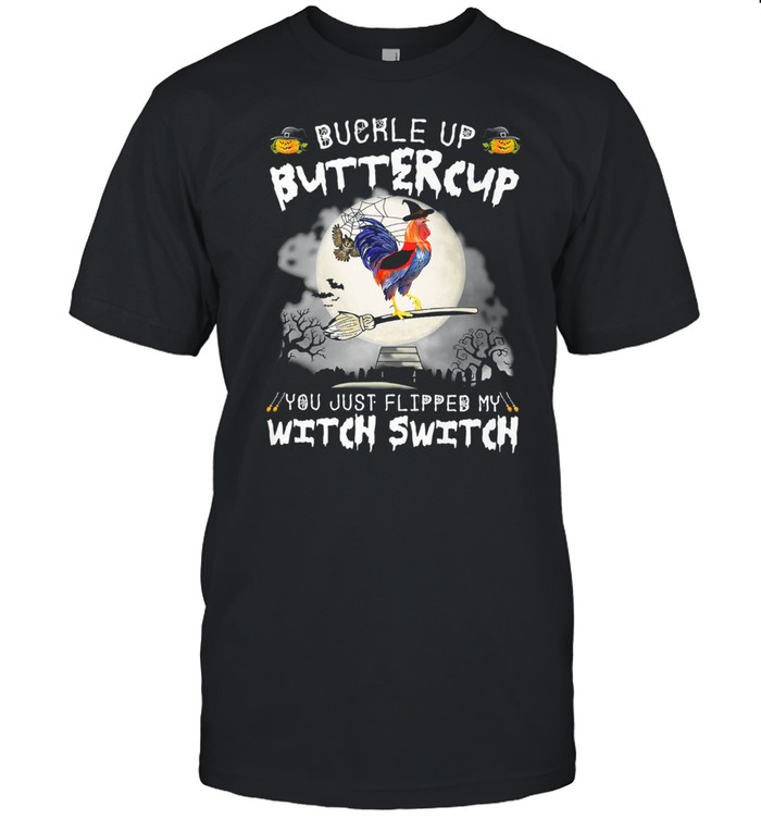Buckle Up Buttercup You Just Flipped My Witch Switch Chicken shirt