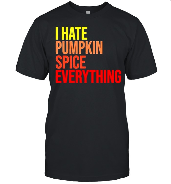I hate pumpkin spice everything hassan sayyed I hate pumpkin spice everything shirt