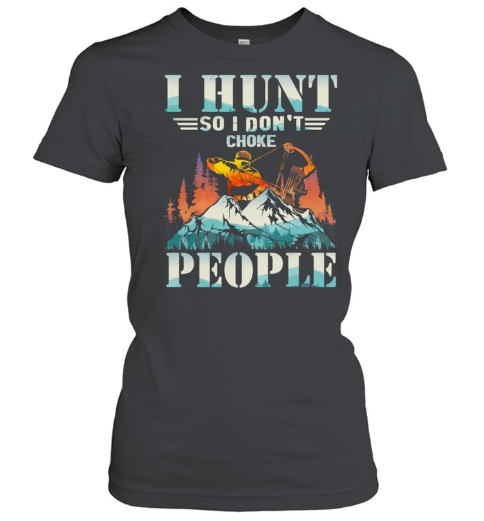 I Hunt So I Dont Choke People Mountain shirt Classic Women's T-shirt