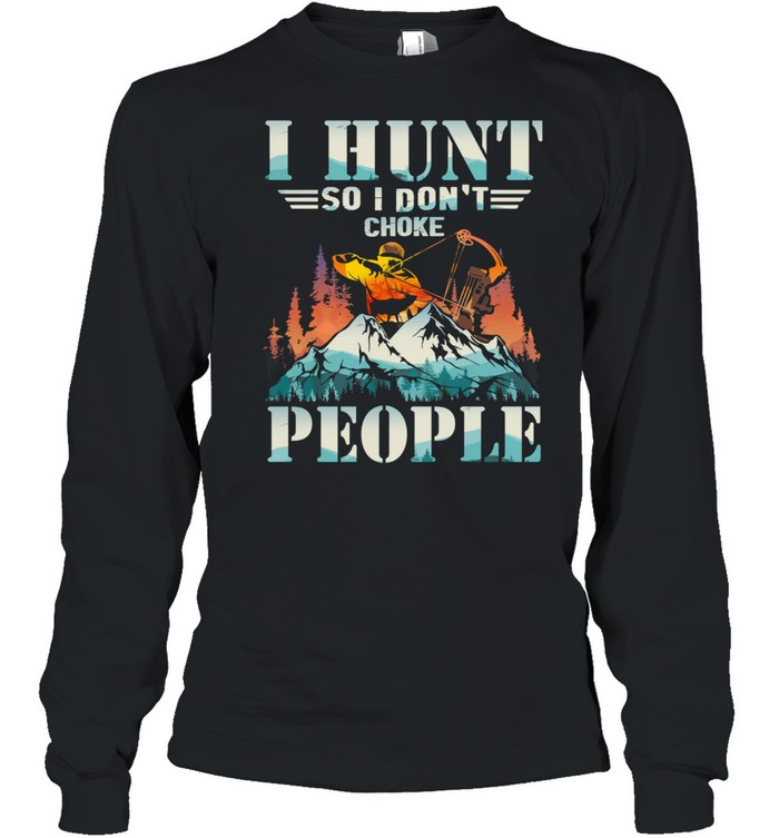 I Hunt So I Dont Choke People Mountain shirt Long Sleeved T-shirt