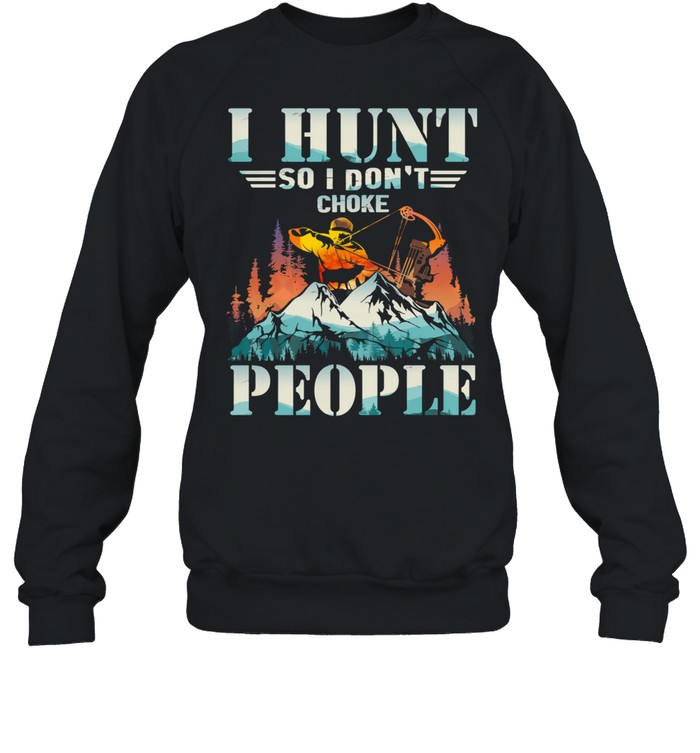 I Hunt So I Dont Choke People Mountain shirt Unisex Sweatshirt