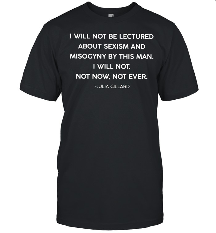 I will not be lectured about sexism shirt