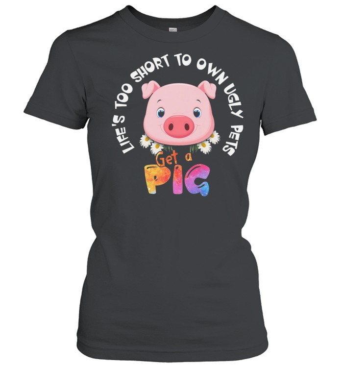 Lets Too Short To Own Ugly Step Get A Pig shirt Classic Women's T-shirt
