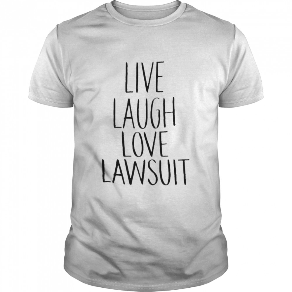 Live laugh love lawsuit shirt