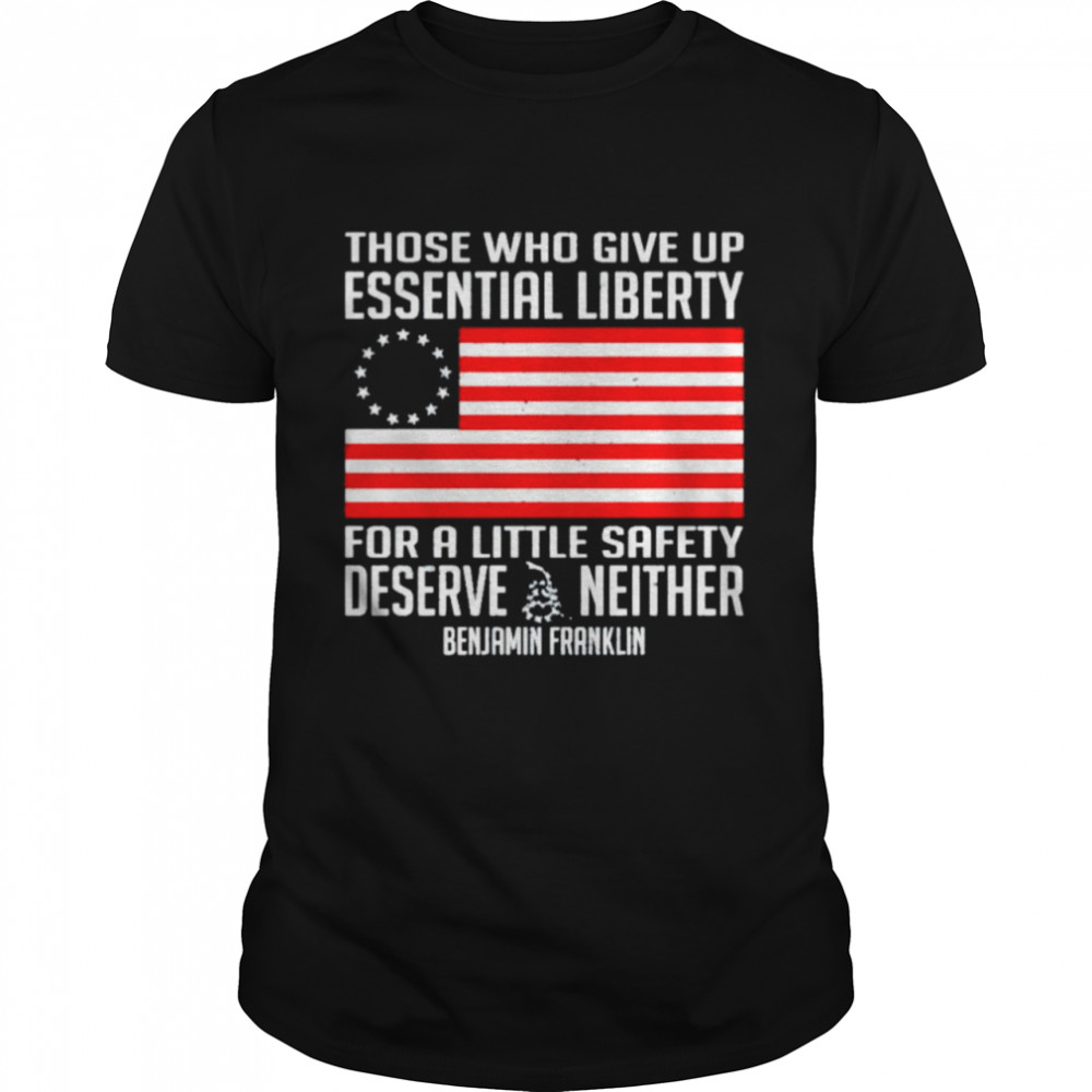 Benjamin Franklin those who give up essential liberty for a little safety shirt
