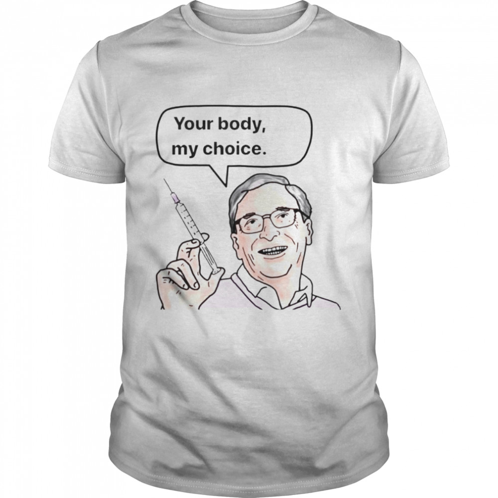 Bill Gates your body my choice shirt