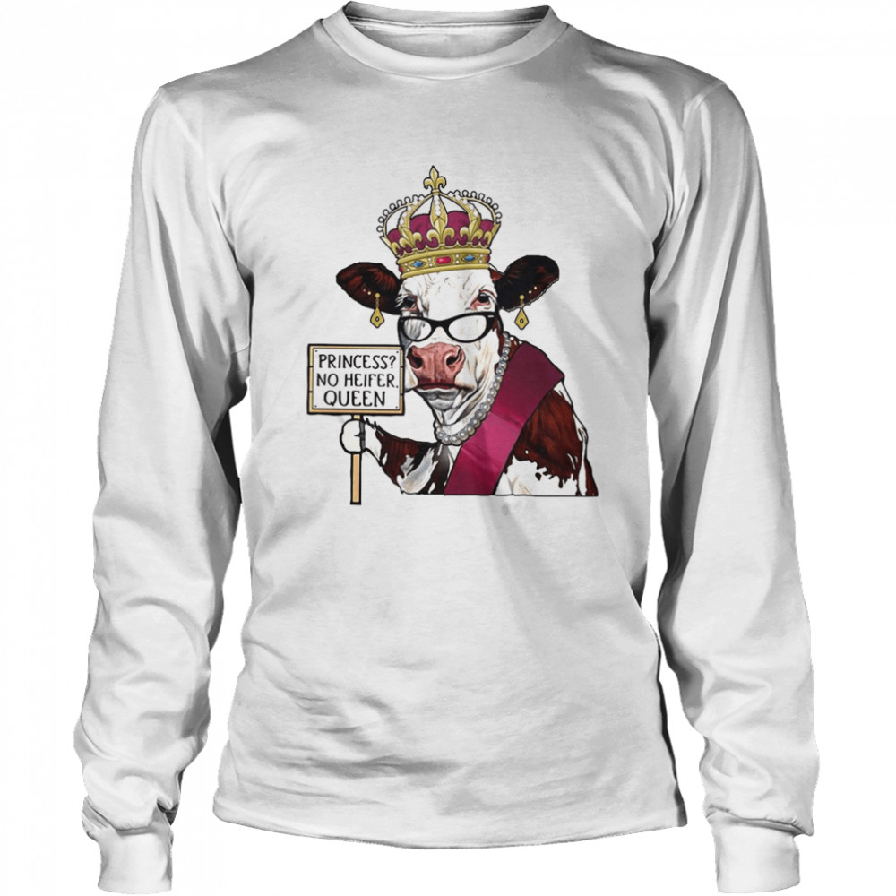 Cow Princess No Heifer Queen T-shirt Long Sleeved T-shirt