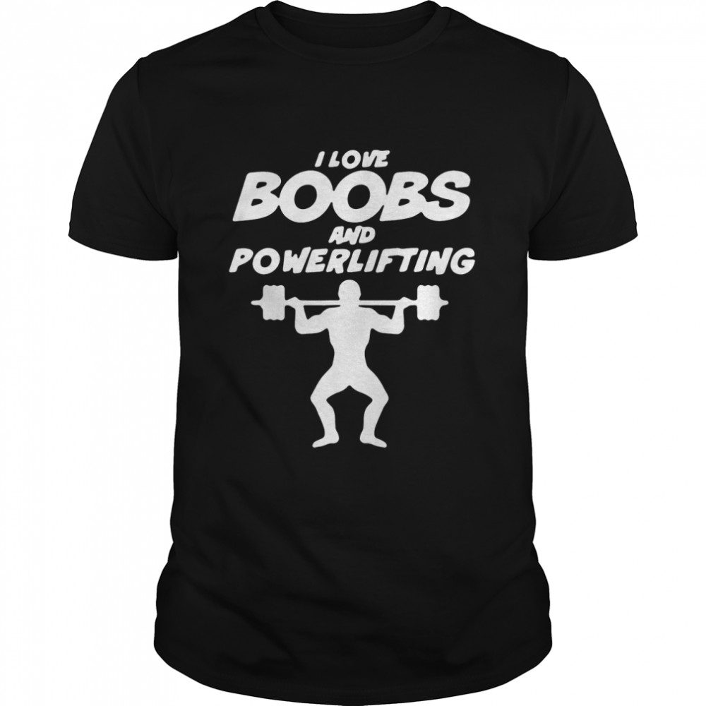 I love boobs and powerlifting shirt
