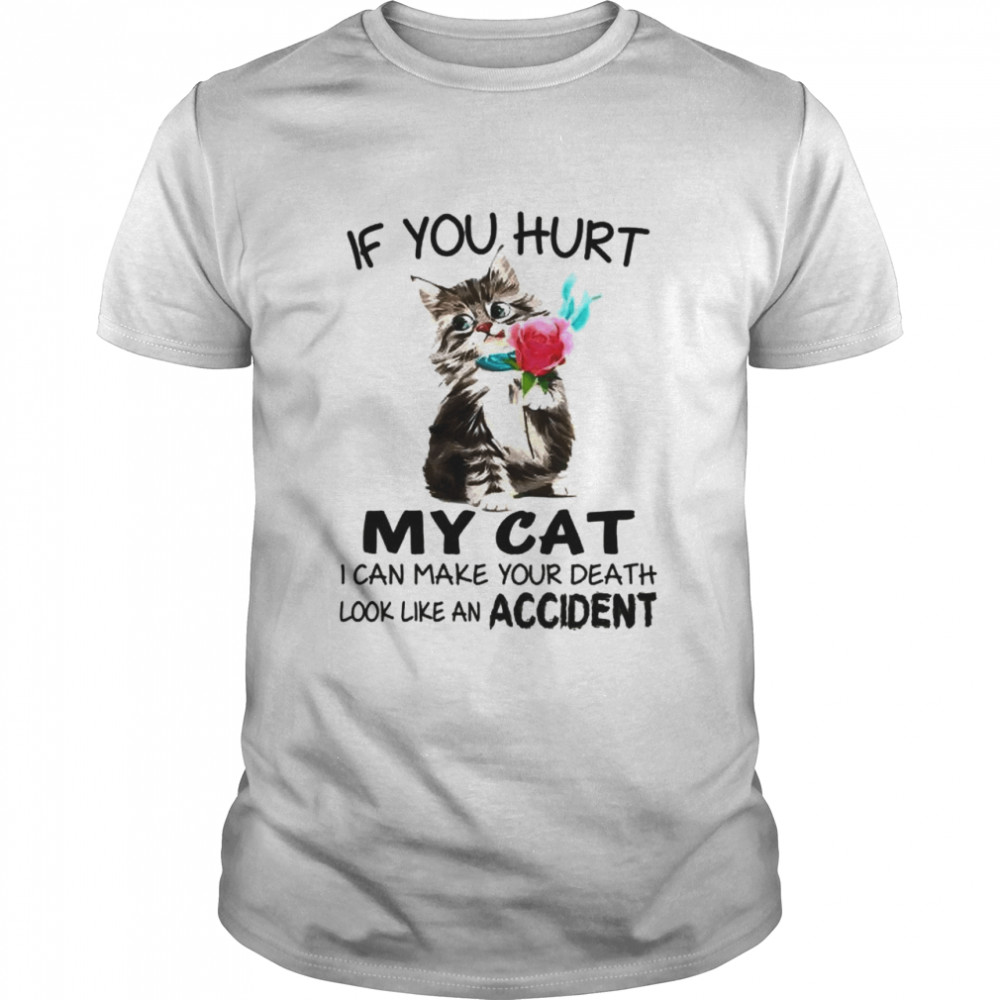If you hurt my cat I can make your death shirt