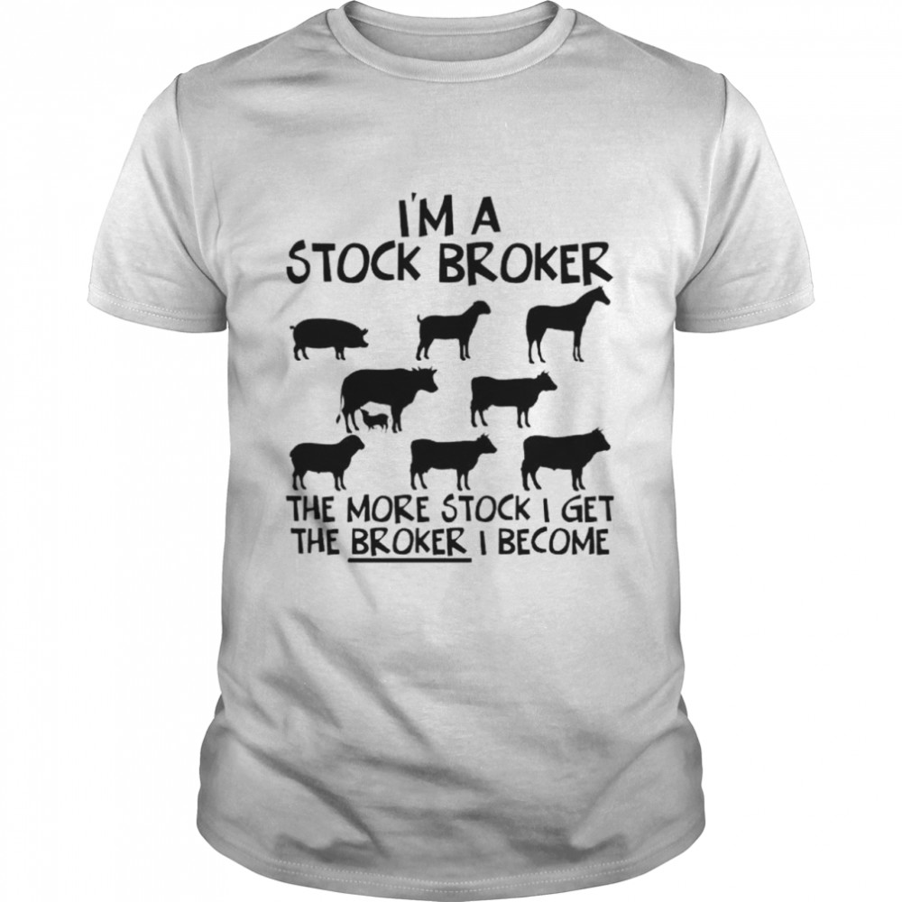 I’m a stock broker the more stock shirt