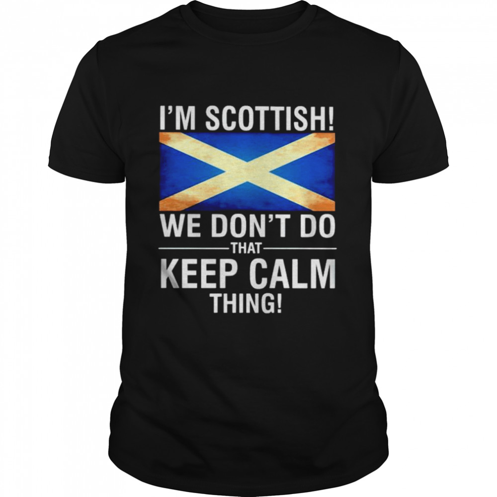 I’m Scottish we don’t do that keep calm thing shirt