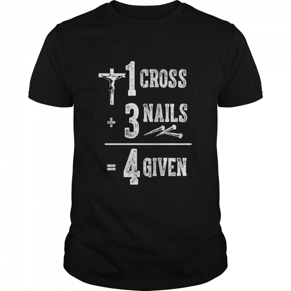 Jesus 1 Cross 3 Nails 4 Given T-shirt