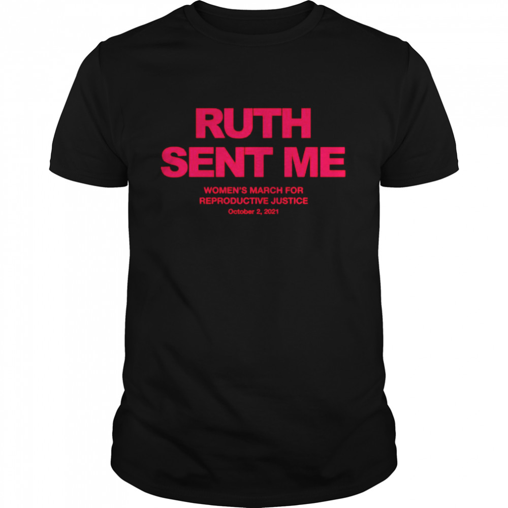 Ruth sent me women’s march for reproductive justice october 2 2021 shirt