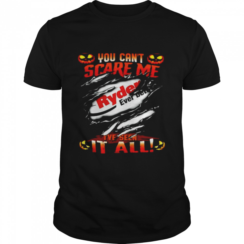 Ryder ever better you can’t scare me I’ve seen it all shirt