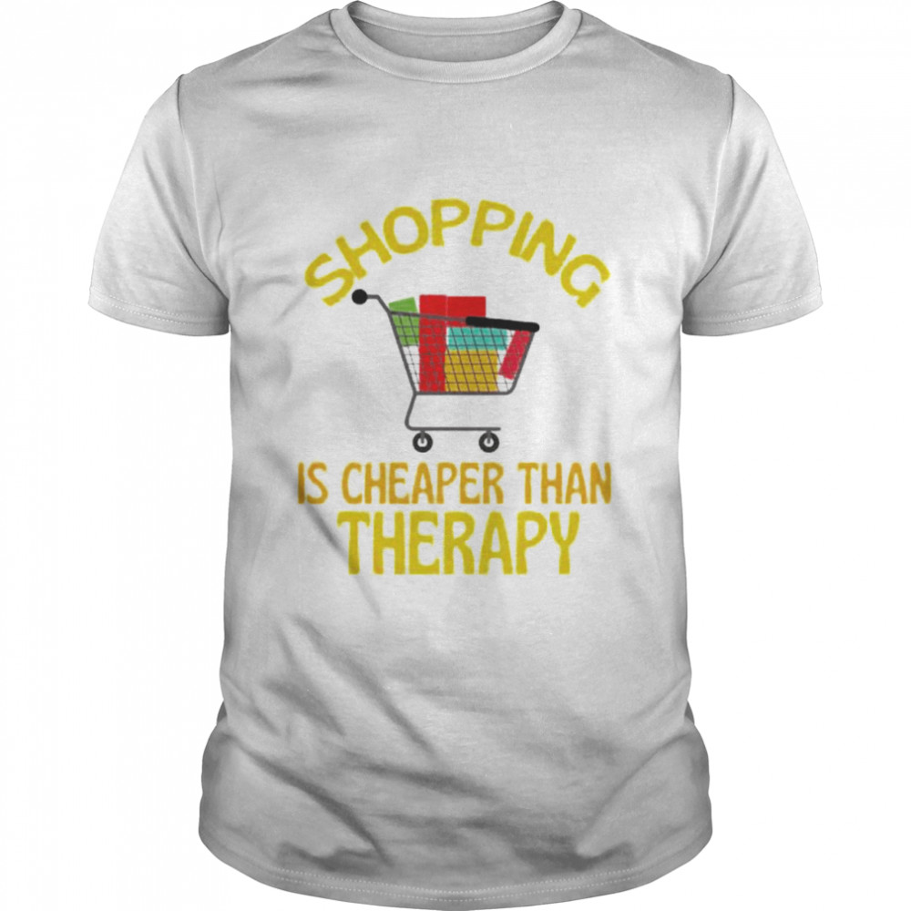 Shopping is cheaper than therapy shirt