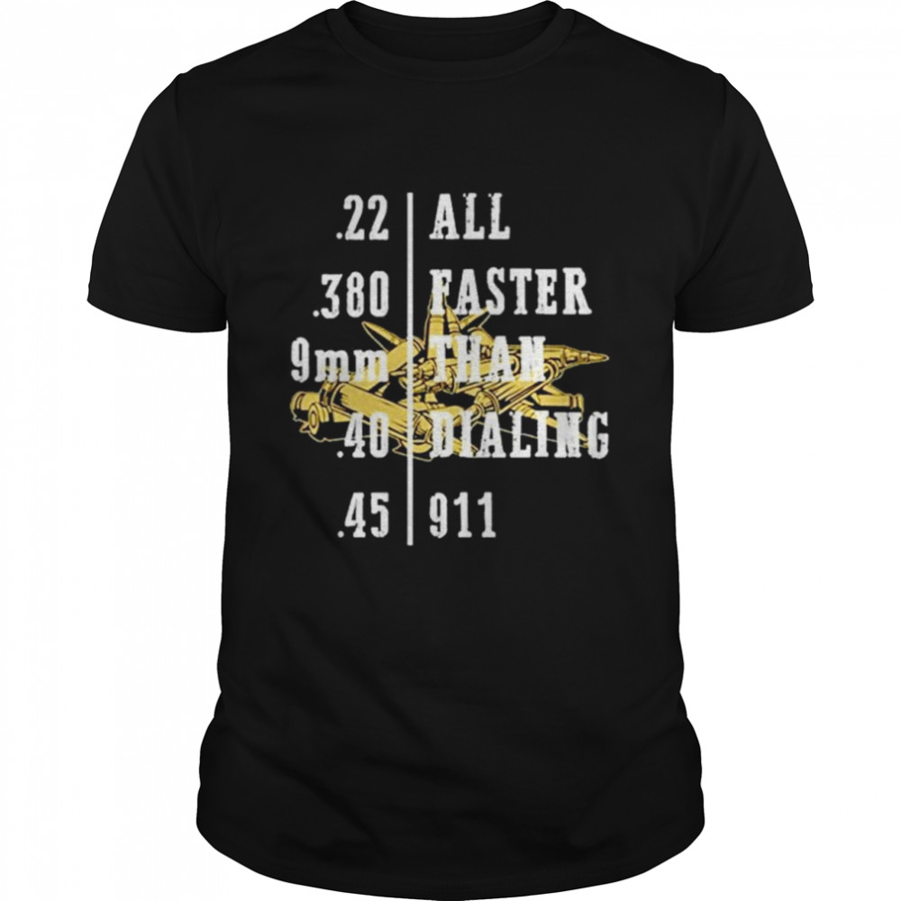 All faster than dialing 9 11 shirt