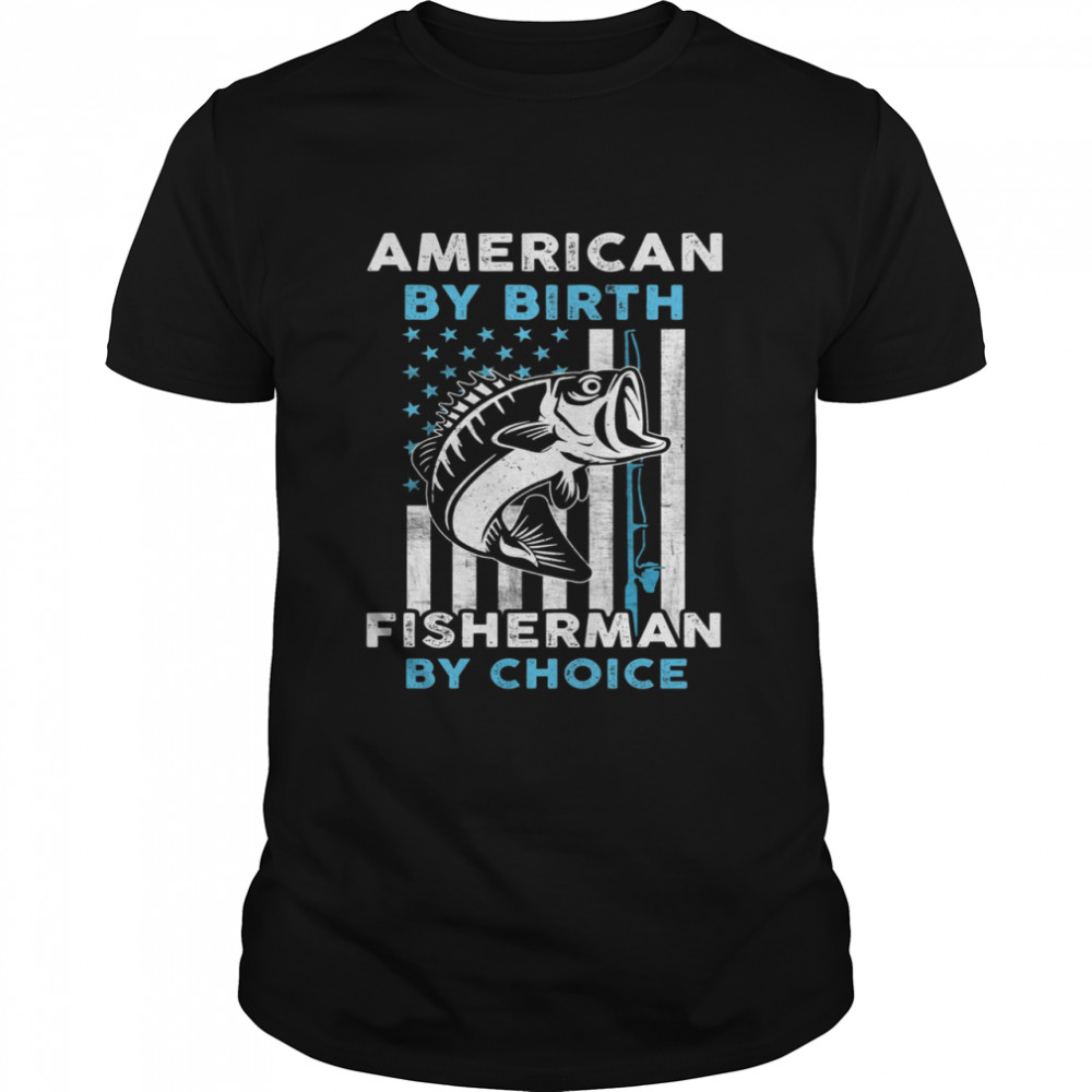 American By Birth Fisherman By Choice American Flag shirt
