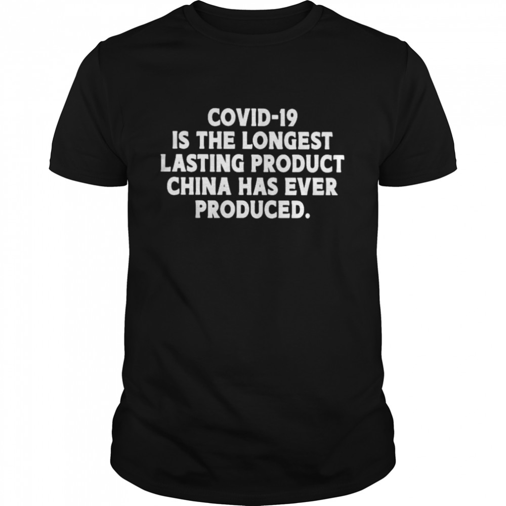 Covid-19 is the longest lasting product China has ever produced shirt