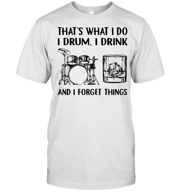 Drum Drink Whiskey That’s What I Do I Play I Drink And I Forget Things T-shirt