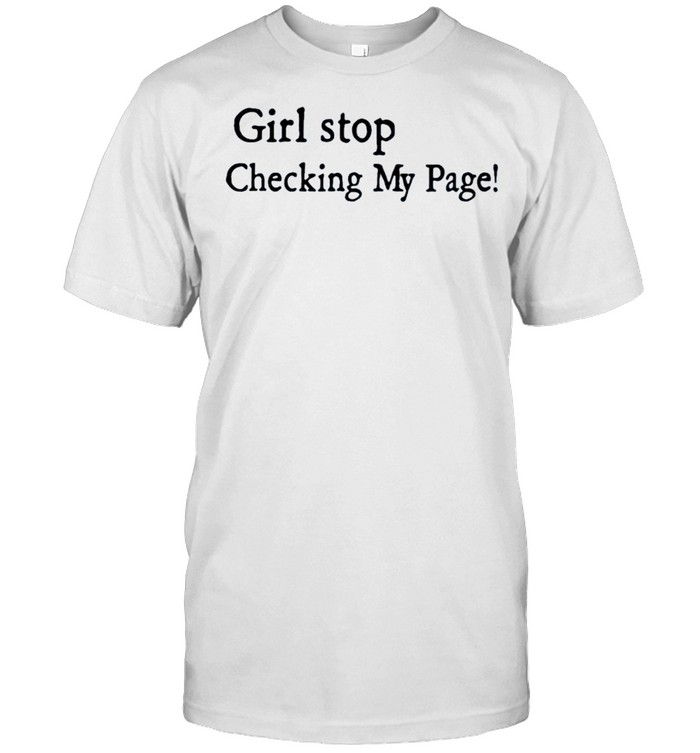 Girl Stop Checking My Page Tee Shirt