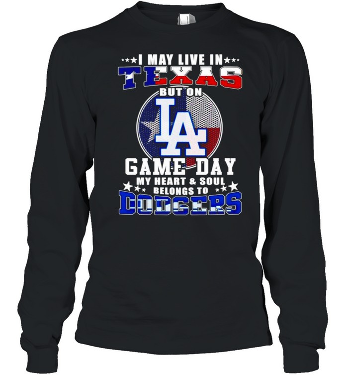 I may live in Texas but on game day my heart and soul belongs to Dodgers shirt Long Sleeved T-shirt