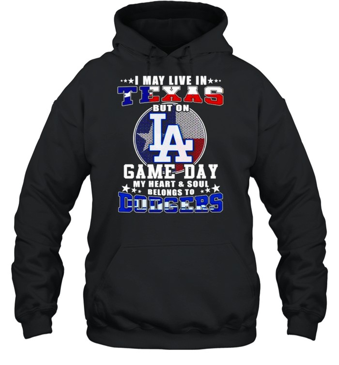 I may live in Texas but on game day my heart and soul belongs to Dodgers shirt Unisex Hoodie