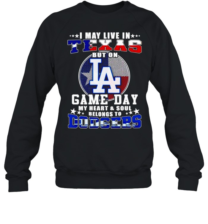 I may live in Texas but on game day my heart and soul belongs to Dodgers shirt Unisex Sweatshirt