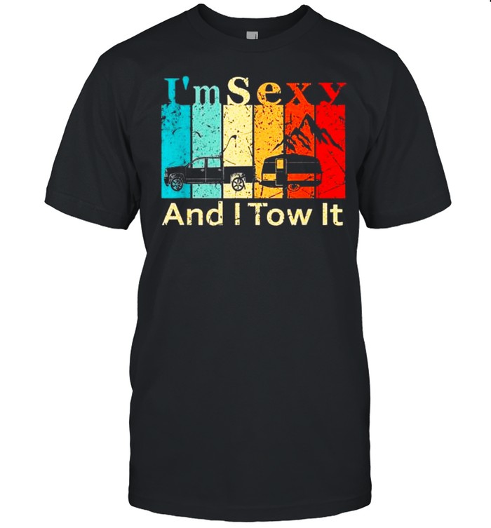 I’m Sexy And I Tow It 2021 Shirt