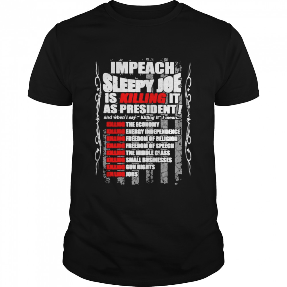 Impeach sleepy Joe is killing it as president shirt