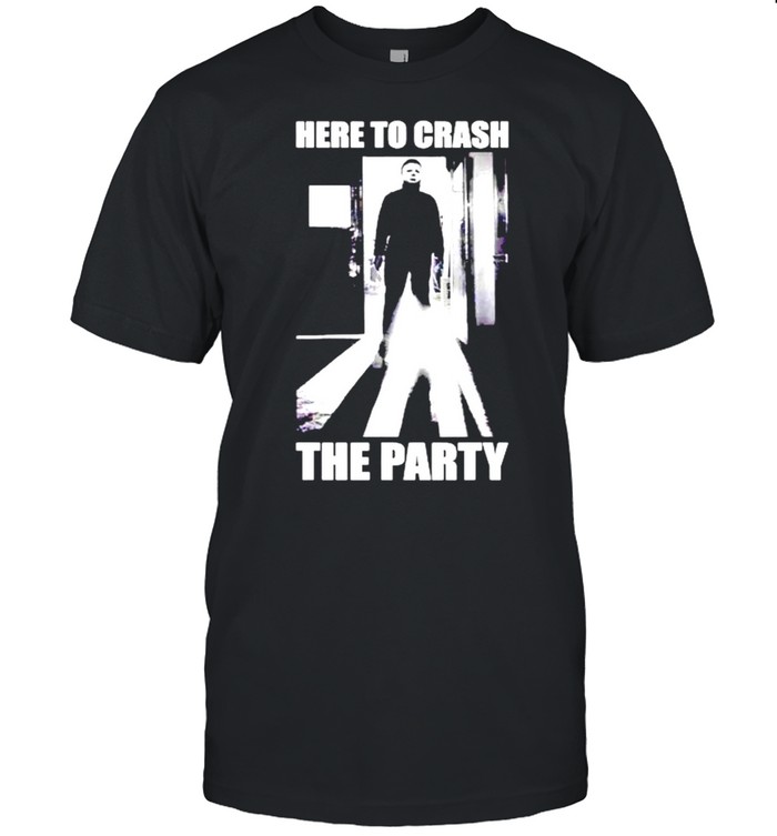 Michael Myers here to crash the party shirt