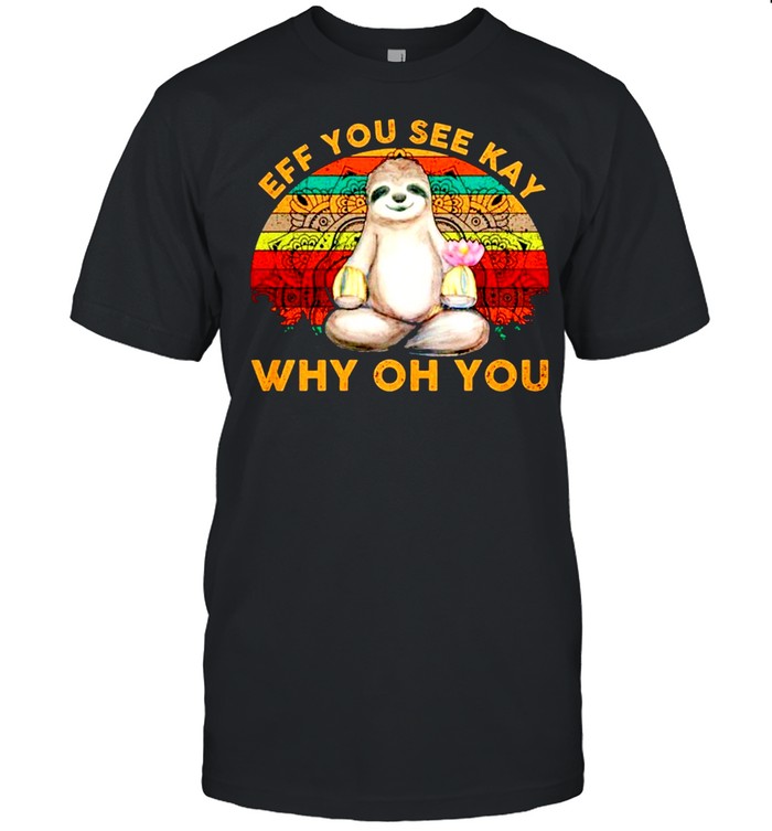 Vintage sloth yoga eff you see kay why oh you shirt