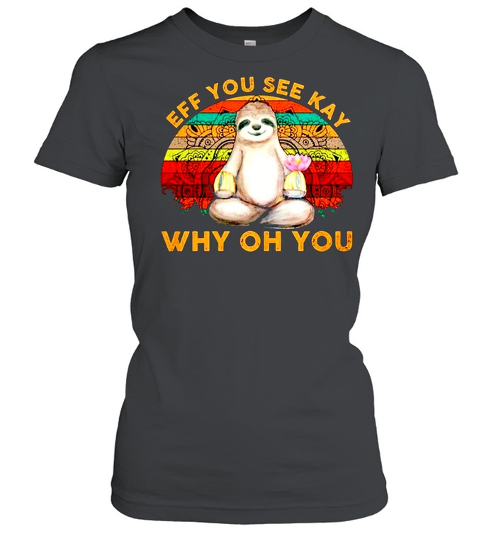 Vintage sloth yoga eff you see kay why oh you shirt Classic Women's T-shirt