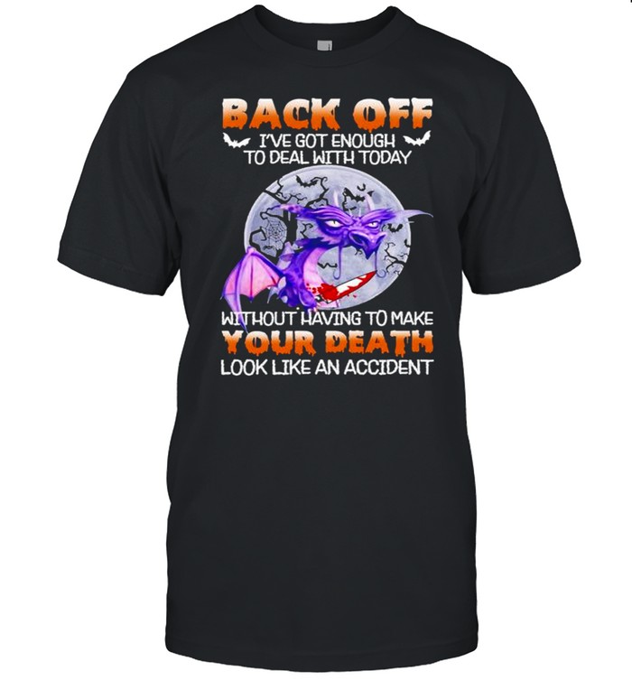 Back off got enough to deal with today without having to make your death look like an accident toothless moon shirt