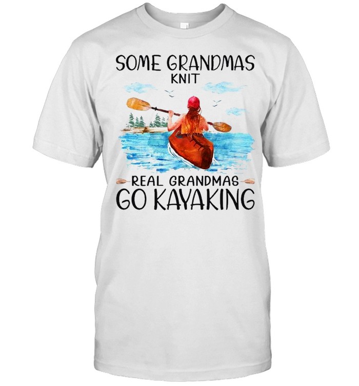 some grandmas knit real grandmas go kayaking shirt
